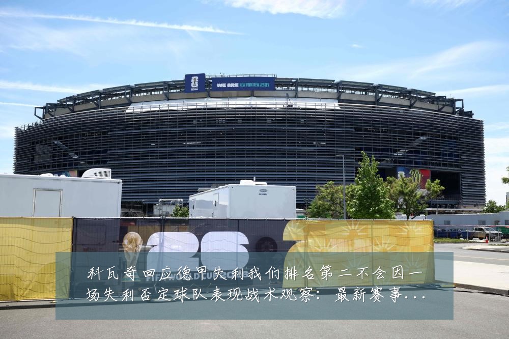 科瓦奇回应德甲失利我们排名第二不会因一场失利否定球队表现战术观察:最新赛事动态与深度分析