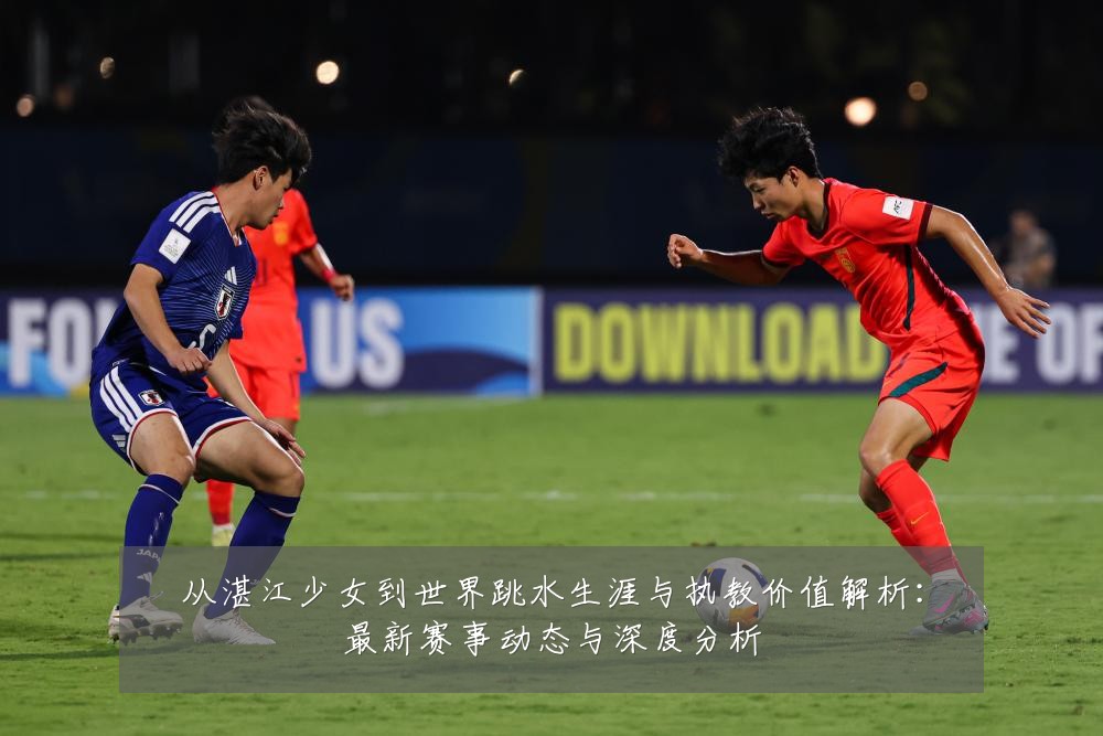 从湛江少女到世界跳水生涯与执教价值解析：最新赛事动态与深度分析