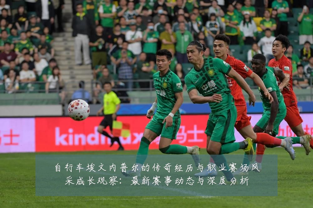 自行车埃文内普尔的传奇经历与职业赛场风采成长观察：最新赛事动态与深度分析