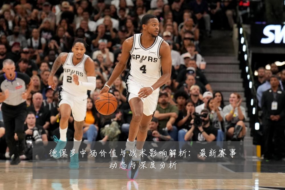 德保罗中场价值与战术影响解析：最新赛事动态与深度分析